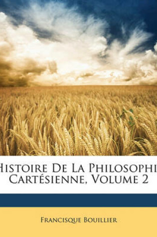 Cover of Histoire de La Philosophie Cartesienne, Volume 2