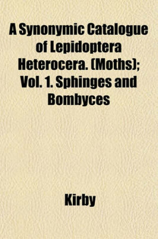 Cover of A Synonymic Catalogue of Lepidoptera Heterocera. (Moths); Vol. 1. Sphinges and Bombyces