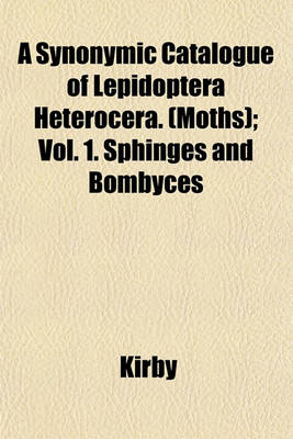 Book cover for A Synonymic Catalogue of Lepidoptera Heterocera. (Moths); Vol. 1. Sphinges and Bombyces