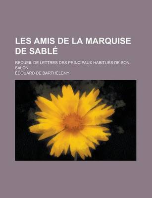 Book cover for Les Amis de La Marquise de Sable; Recueil de Lettres Des Principaux Habitues de Son Salon