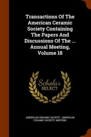 Cover of Transactions of the American Ceramic Society Containing the Papers and Discussions of the ... Annual Meeting, Volume 18