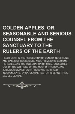 Cover of Golden Apples, Or, Seasonable and Serious Counsel from the Sanctuary to the Rulers of the Earth; Held Forth in the Resolution of Sundry Questions, and
