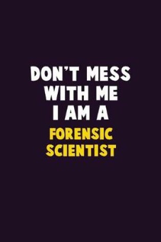 Cover of Don't Mess With Me, I Am A Forensic Scientist