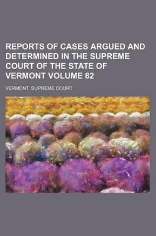 Cover of Reports of Cases Argued and Determined in the Supreme Court of the State of Vermont Volume 82