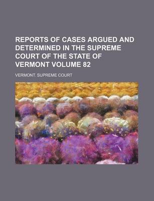 Book cover for Reports of Cases Argued and Determined in the Supreme Court of the State of Vermont Volume 82