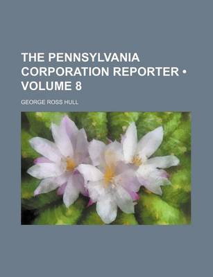 Book cover for The Pennsylvania Corporation Reporter (Volume 8)