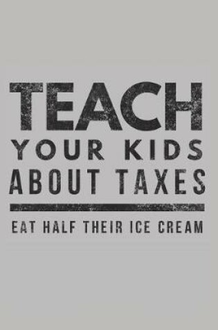 Cover of Teach Your Kids about Taxes, Eat Half Their Ice Cream