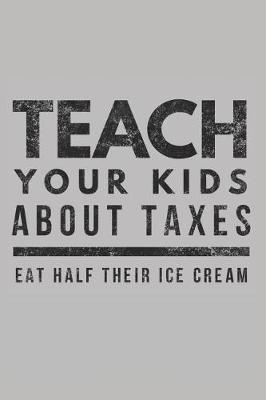 Book cover for Teach Your Kids about Taxes, Eat Half Their Ice Cream