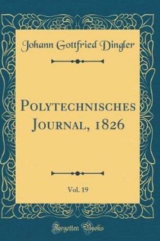 Cover of Polytechnisches Journal, 1826, Vol. 19 (Classic Reprint)