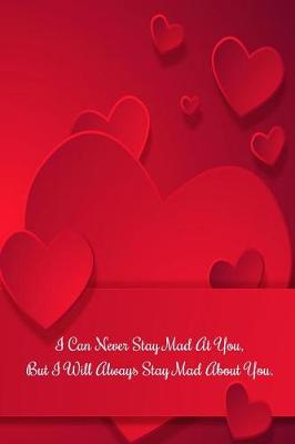 Book cover for I Can Never Stay Mad at You, But I Will Always Stay Mad about You.