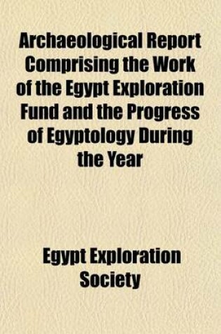 Cover of Archaeological Report Comprising the Work of the Egypt Exploration Fund and the Progress of Egyptology During the Year