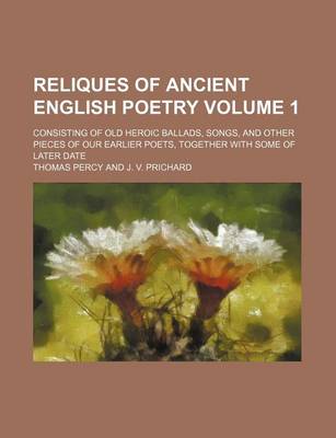 Book cover for Reliques of Ancient English Poetry Volume 1; Consisting of Old Heroic Ballads, Songs, and Other Pieces of Our Earlier Poets, Together with Some of Later Date