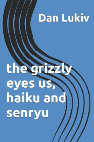 Cover of The grizzly eyes us, haiku and senryu