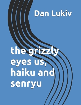 Book cover for The grizzly eyes us, haiku and senryu