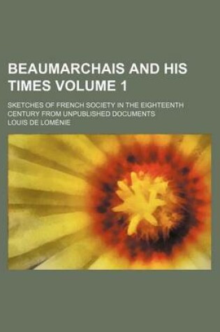 Cover of Beaumarchais and His Times Volume 1; Sketches of French Society in the Eighteenth Century from Unpublished Documents