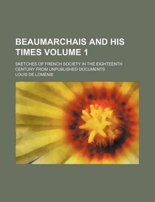 Book cover for Beaumarchais and His Times Volume 1; Sketches of French Society in the Eighteenth Century from Unpublished Documents