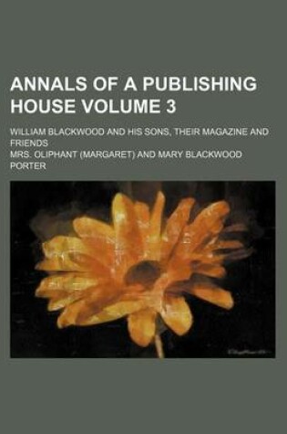 Cover of Annals of a Publishing House; William Blackwood and His Sons, Their Magazine and Friends Volume 3