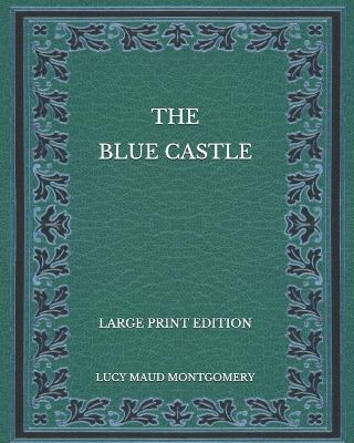 Book cover for The Blue Castle - Large Print Edition