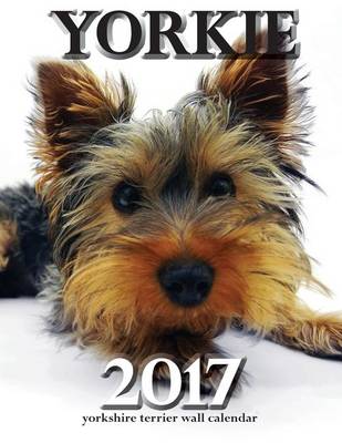 Book cover for Yorkie 2017 Yorkshire Terrier Wall Calendar (UK Edition)