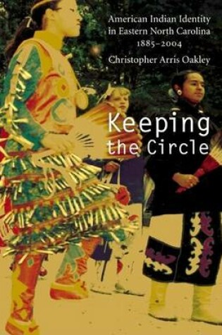 Cover of Keeping the Circle: American Indian Identity in Eastern North Carolina, 1885 2004