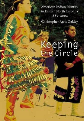 Book cover for Keeping the Circle: American Indian Identity in Eastern North Carolina, 1885 2004