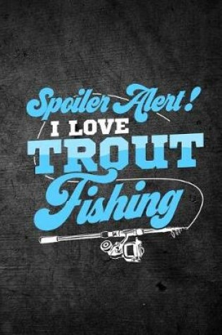 Cover of Spoiler Alert I Love Trout Fishing