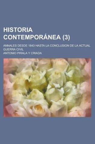 Cover of Historia Contemporanea; Annales Desde 1843 Hasta La Conclusion de La Actual Guerra Civil (3)