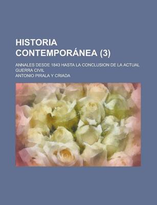 Book cover for Historia Contemporanea; Annales Desde 1843 Hasta La Conclusion de La Actual Guerra Civil (3)