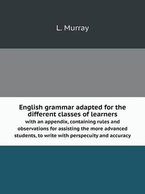 Book cover for English grammar adapted for the different classes of learners with an appendix, containing rules and observations for assisting the more advanced students, to write with perspecuity and accuracy