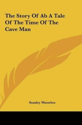 Cover of The Story of AB a Tale of the Time of the Cave Man the Story of AB a Tale of the Time of the Cave Man