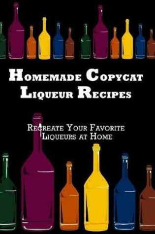 Cover of Homemade Copycat Liqueur Recipes