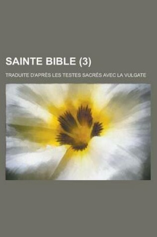 Cover of Sainte Bible; Traduite D'Apres Les Testes Sacres Avec La Vulgate (3)