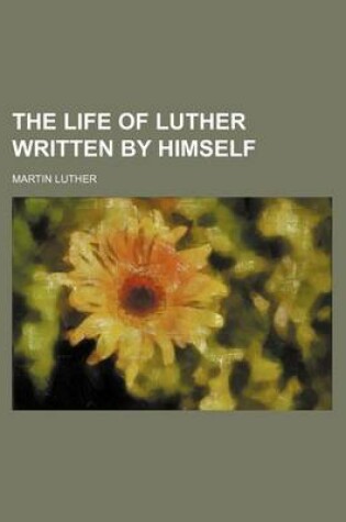 Cover of The Life of Luther Written by Himself