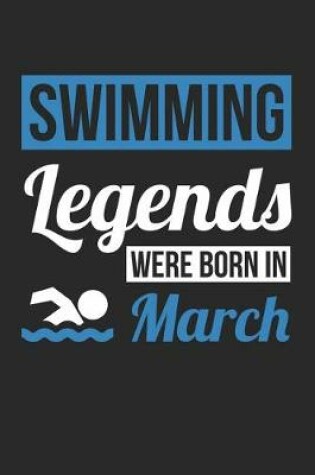 Cover of Swimming Notebook - Swimming Legends Were Born In March - Swimming Journal - Birthday Gift for Swimmer