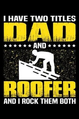 Cover of I Have Two Titles Dad And Roofer And I Rock Them Both