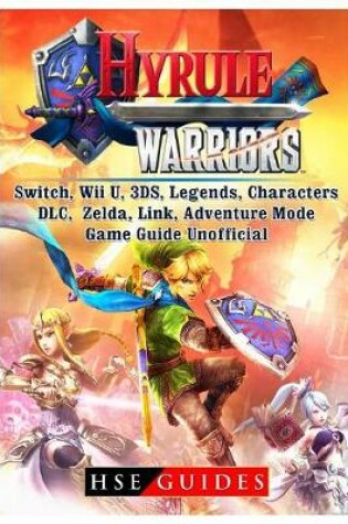 Cover of Hyrule Warriors, Switch, Wii U, 3ds, Legends, Characters, DLC, Zelda, Link, Adventure Mode, Game Guide Unofficial