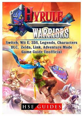 Book cover for Hyrule Warriors, Switch, Wii U, 3ds, Legends, Characters, DLC, Zelda, Link, Adventure Mode, Game Guide Unofficial