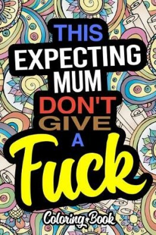 Cover of This Expecting Mum Don't Give A Fuck