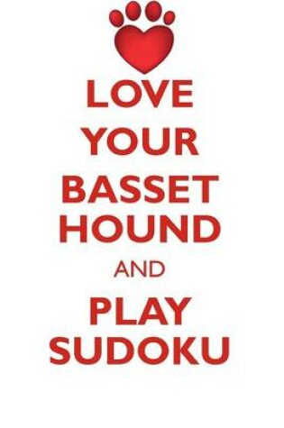 Cover of LOVE YOUR BASSET HOUND AND PLAY SUDOKU BASSET HOUND SUDOKU LEVEL 1 of 15