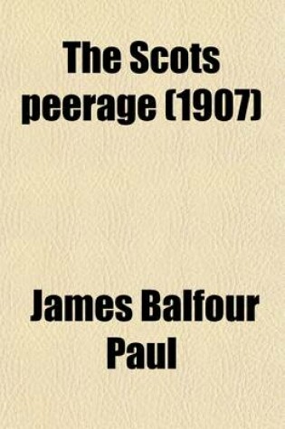 Cover of The Scots Peerage (Volume 4); Founded on Wood's Edition of Sir Robert Douglas's Peerage of Scotland Containing an Historical and Genealogical Account of the Nobility of That Kingdom