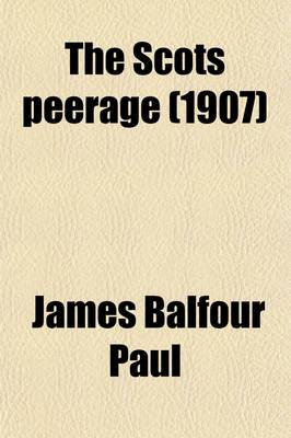 Book cover for The Scots Peerage (Volume 4); Founded on Wood's Edition of Sir Robert Douglas's Peerage of Scotland Containing an Historical and Genealogical Account of the Nobility of That Kingdom