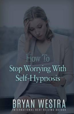 Book cover for How To Stop Worrying With Self-Hypnosis