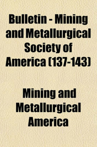 Cover of Bulletin - Mining and Metallurgical Society of America (Volume 137-143)