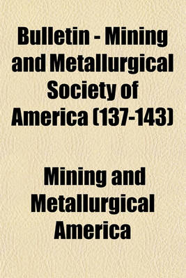 Book cover for Bulletin - Mining and Metallurgical Society of America (Volume 137-143)