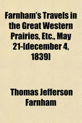 Cover of Farnham's Travels in the Great Western Prairies, Etc., May 21-[December 4, 1839]