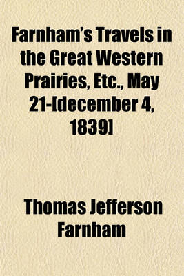 Book cover for Farnham's Travels in the Great Western Prairies, Etc., May 21-[December 4, 1839]