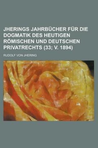 Cover of Jherings Jahrbucher Fur Die Dogmatik Des Heutigen Romischen Und Deutschen Privatrechts (33; V. 1894)