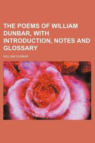 Cover of The Poems of William Dunbar, with Introduction, Notes and Glossary