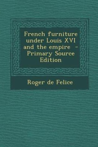 Cover of French Furniture Under Louis XVI and the Empire - Primary Source Edition