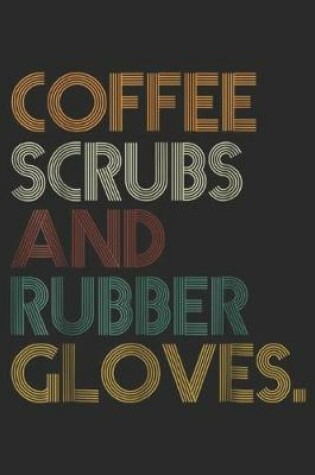 Cover of Coffee Scrubs And Rubber Gloves.